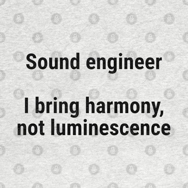 Sound engineers: I bring harmony, not luminescence Black by sapphire seaside studio